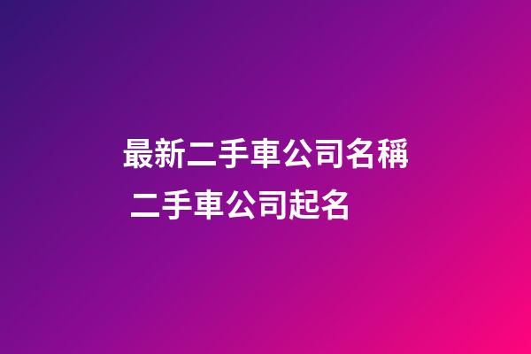 最新二手車公司名稱 二手車公司起名-第1張-公司起名-玄機派